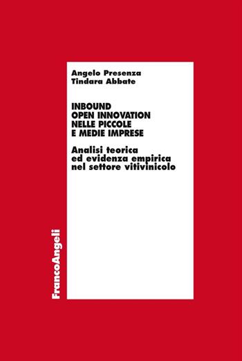 Inbound open innovation nelle piccole e medie imprese. Analisi teorica ed evidenza empirica nel settore vitivinicolo - Tindara Abbate, Angelo Presenza - Libro Franco Angeli 2017, Economia | Libraccio.it