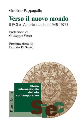 Verso il nuovo mondo. Il PCI e l'America Latina (1945-1973) - Onofrio Pappagallo - Libro Franco Angeli 2017, Storia internazionale dell'età contemporanea | Libraccio.it