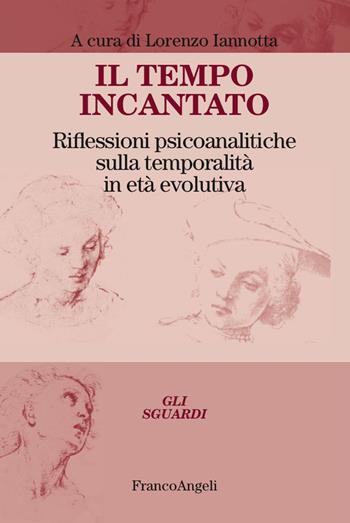 Il tempo incantato. Riflessioni psicoanalitiche sulla temporalità in età evolutiva  - Libro Franco Angeli 2017, Gli sguardi | Libraccio.it