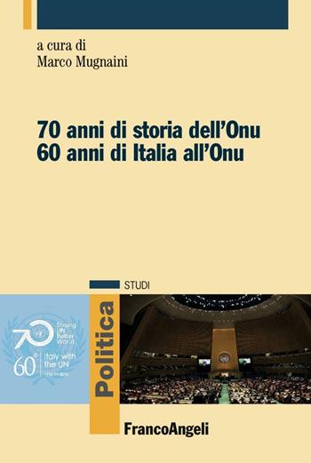 Settant'anni di storia dell'Onu. Sessant' anni di Italia all'Onu  - Libro Franco Angeli 2017, Politica-Studi | Libraccio.it