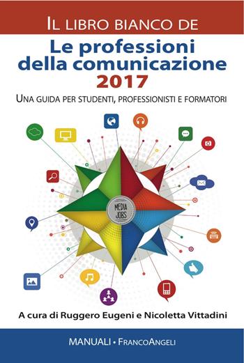Le professioni della comunicazione 2017. Il libro bianco. Una guida per studenti, professionisti e formatori  - Libro Franco Angeli 2017, Manuali | Libraccio.it