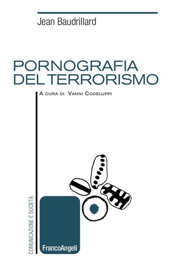 Pornografia del terrorismo - Jean Baudrillard - Libro Franco Angeli 2017, Comunicazione e società | Libraccio.it