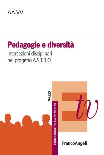 Pedagogie e diversità. Intersezioni disciplinari nel progetto A.S.T.R.O.  - Libro Franco Angeli 2017, Educazione per tutta la vita | Libraccio.it