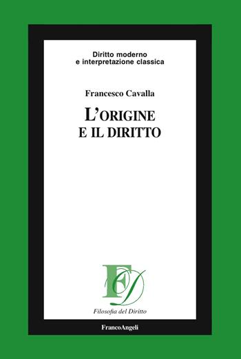 L' origine e il diritto - Francesco Cavalla - Libro Franco Angeli 2017, Filosofia del diritto | Libraccio.it