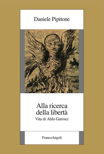 Alla ricerca della libertà. Vita di Aldo Garosci - Daniele Pipitone - Libro Franco Angeli 2017, Istituto piemontese per la storia della Resistenza e della società contemporanea | Libraccio.it