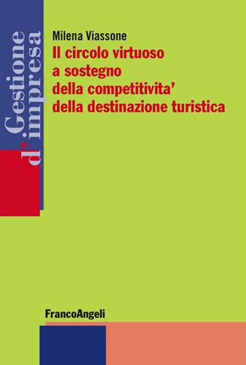 Il circolo virtuoso a sostegno della competitività della destinazione turistica - Milena Viassone - Libro Franco Angeli 2017, Gestione d'impresa | Libraccio.it