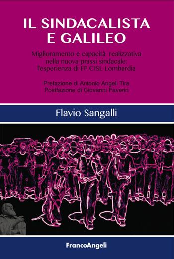 Il sindacalista e Galileo. Miglioramento e capacità realizzativa nella nuova prassi sindacale: l'esperienza di FP CISL Lombardia - Flavio Sangalli - Libro Franco Angeli 2017, Università-Economia | Libraccio.it