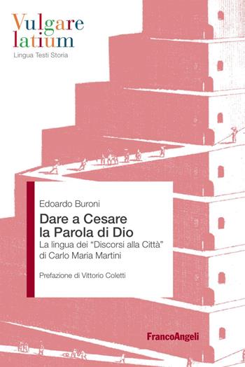Dare a Cesare la Parola di Dio. La lingua dei «Discorsi alla città» di Carlo Maria Martini - Edoardo Buroni - Libro Franco Angeli 2017, Vulgare latium. Lingua testi storia | Libraccio.it