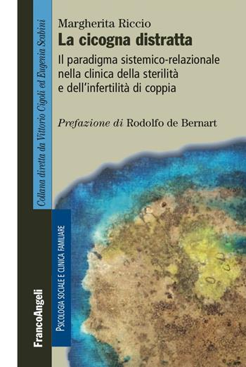 La cicogna distratta. Il paradigma sistemico-relazionale nella clinica della sterilità e dell'infertilità di coppia - Margherita Riccio - Libro Franco Angeli 2017, Psicologia sociale | Libraccio.it