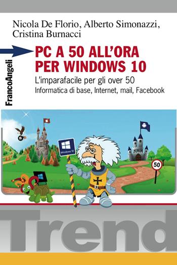 PC a 50 all'ora per Windows 10. L'imparafacile per gli over 50. Informatica di base, Internet, mail, Facebook - Nicola De Florio, Alberto Simonazzi, Cristina Burnacci - Libro Franco Angeli 2017, Trend | Libraccio.it