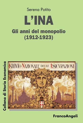 L' INA. Gli anni del monopolio (1912-1923) - Serena Potito - Libro Franco Angeli 2017, Collana di storia economica | Libraccio.it