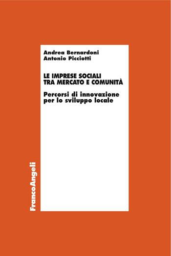 Le imprese sociali tra mercato e comunità. Percorsi di innovazione per lo sviluppo locale - Andrea Bernardoni, Antonio Picciotti - Libro Franco Angeli 2017, Economia | Libraccio.it