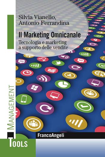 Il marketing omnicanale. Tecnologia e marketing a supporto delle vendite - Silvia Vianello, Antonio Ferrandina - Libro Franco Angeli 2017, Management Tools | Libraccio.it