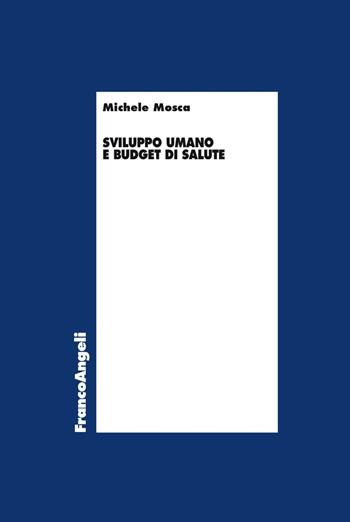 Sviluppo umano e budget di salute - Michele Mosca - Libro Franco Angeli 2018, Economia | Libraccio.it
