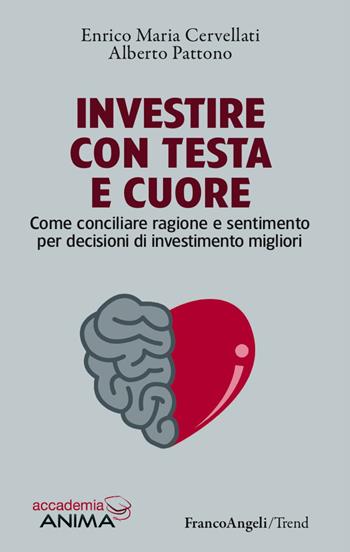 Investire con testa e cuore. Come conciliare ragione e sentimento per decisioni di investimento migliori - Enrico Maria Cervellati, Alberto Pattono - Libro Franco Angeli 2017, Trend | Libraccio.it