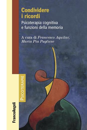 Condividere i ricordi. Psicoterapia cognitiva e funzioni della memoria  - Libro Franco Angeli 2017, Psicoterapie | Libraccio.it