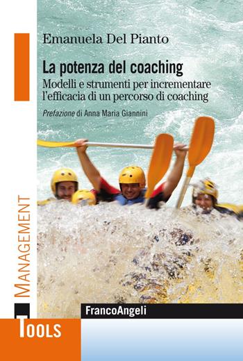La potenza del coaching. Modelli e strumenti per incrementare l'efficacia di un percorso di coaching - Emanuela Del Pianto - Libro Franco Angeli 2017, Management Tools | Libraccio.it
