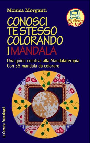 Conosci te stesso colorando i mandala. Una guida creativa alla mandalaterapia. Con 35 mandala da colorare. Con Contenuto digitale per accesso online - Monica Morganti - Libro Franco Angeli 2017, Le comete | Libraccio.it