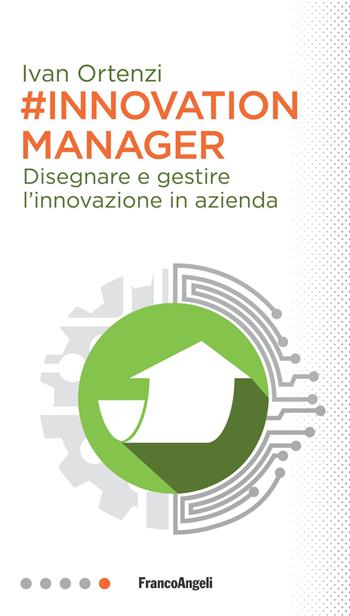 #Innovation manager. Disegnare e gestire l'innovazione in azienda - Ivan Ortenzi - Libro Franco Angeli 2018, Professioni digitali | Libraccio.it