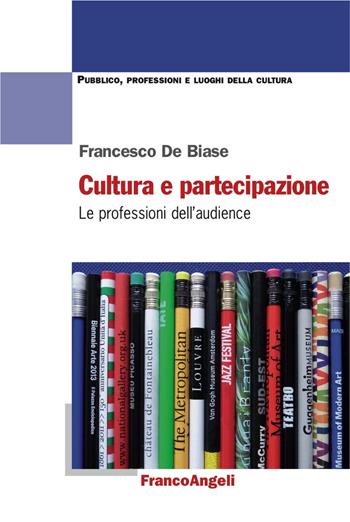 Cultura e partecipazione. Le professioni dell'audience - Francesco De Biase - Libro Franco Angeli 2017, Pubblico, professioni, luoghi della cultura | Libraccio.it