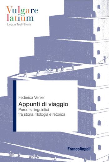 Appunti di viaggio. Percorsi linguistici fra storia, filologia e retorica - Federica Venier - Libro Franco Angeli 2017, Vulgare latium. Lingua testi storia | Libraccio.it