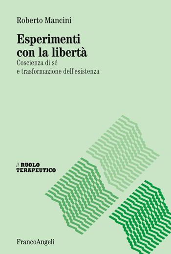 Esperimenti con la libertà. Coscienza di sé e trasformazione dell'esistenza - Roberto Mancini - Libro Franco Angeli 2017, Il ruolo terapeutico | Libraccio.it