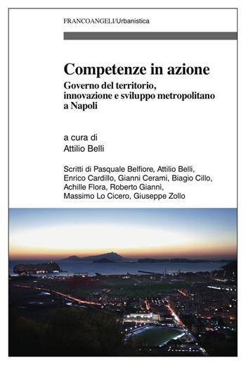 Competenze in azione. Governo del territorio, innovazione e sviluppo metropolitano a Napoli  - Libro Franco Angeli 2017, Urbanistica | Libraccio.it