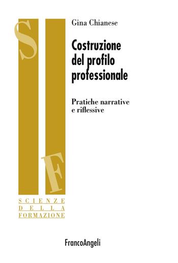 Costruzione del profilo professionale. Pratiche narrative e riflessive - Gina Chianese - Libro Franco Angeli 2017, Scienze della formazione | Libraccio.it
