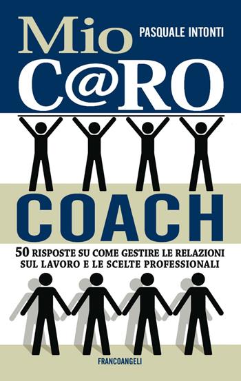 Mio c@ro coach. 50 risposte su come gestire le relazioni sul lavoro e le scelte professionali - Pasquale Intonti - Libro Franco Angeli 2017, Trend | Libraccio.it