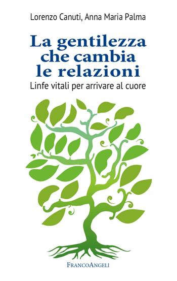 La gentilezza che cambia le relazioni. Linfe vitali per arrivare al cuore - Lorenzo Canuti, Anna Maria Palma - Libro Franco Angeli 2017, Trend | Libraccio.it