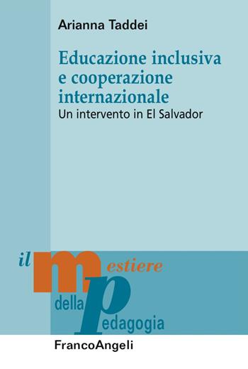 Educazione inclusiva e cooperazione internazionale. Un intervento in El Salvador - Arianna Taddei - Libro Franco Angeli 2017, Il mestiere della pedagogia.Studi e appr. | Libraccio.it