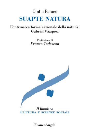 Suapte natura. L'intrinseca forma razionale della natura: Gabriel Vázquez - Cintia Faraco - Libro Franco Angeli 2017, Il limnisco. Cultura e scienze sociali | Libraccio.it