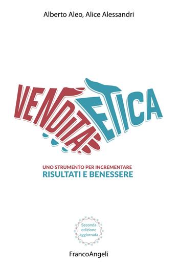 La vendita etica. Uno strumento per incrementare risultati e benessere - Alberto Aleo, Alice Alessandri - Libro Franco Angeli 2017, Manuali | Libraccio.it