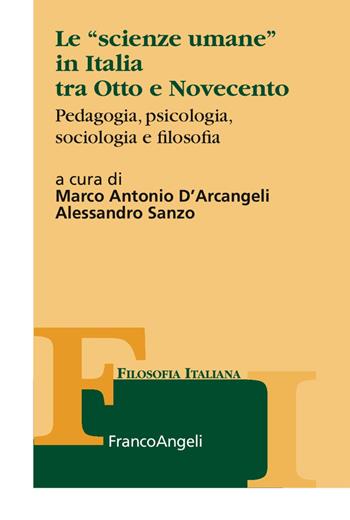 Le «scienze umane» in Italia tra Otto e Novecento. Pedagogia, psicologia, sociologia e filosofia  - Libro Franco Angeli 2017, Collana di filosofia italiana | Libraccio.it