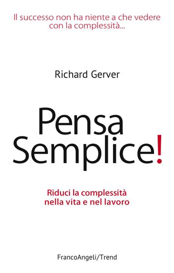 Pensa semplice! Riduci la complessità nella vita e nel lavoro - Richard Gerver - Libro Franco Angeli 2017, Trend | Libraccio.it
