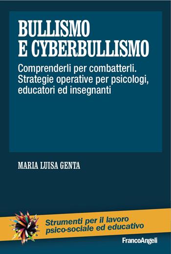 Bullismo e cyberbullismo. Comprenderli per combatterli. Strategie operative per psicologi, educatori ed insegnanti - Maria Luisa Genta - Libro Franco Angeli 2017, Strumenti per il lavoro psico-sociale ed educativo | Libraccio.it
