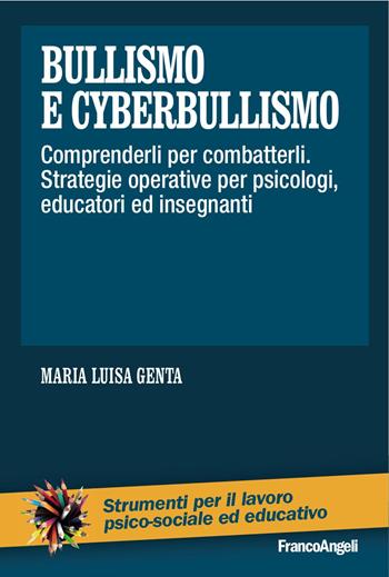 Bullismo e cyberbullismo. Comprenderli per combatterli. Strategie operative per psicologi, educatori ed insegnanti - Maria Luisa Genta - Libro Franco Angeli 2017 | Libraccio.it