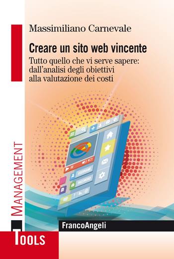 Creare un sito web vincente. Tutto quello che vi serve sapere: dall'analisi degli obiettivi alla valutazione dei costi - Massimiliano Carnevale - Libro Franco Angeli 2017, Management Tools | Libraccio.it