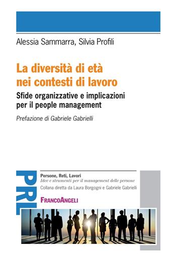 La diversità di età nei contesti di lavoro. Sfide organizzative e implicazioni per il people management - Silvia Profili, Alessia Sammarra - Libro Franco Angeli 2017, Persone, reti, lavori. Idee e strumenti | Libraccio.it