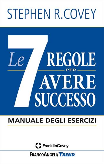 Le 7 regole per avere successo. Manuale degli esercizi - Stephen R. Covey - Libro Franco Angeli 2017, Trend | Libraccio.it