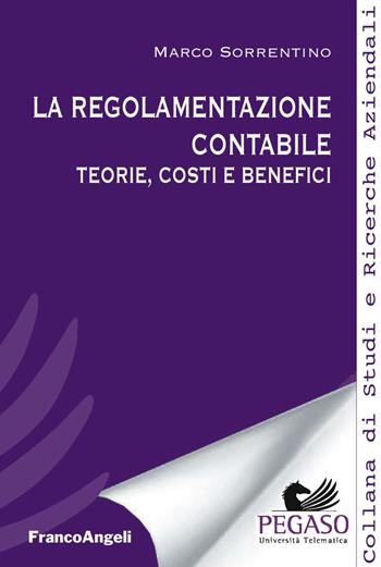 La regolamentazione contabile. Teorie, costi e benefici - Marco Sorrentino - Libro Franco Angeli 2017, Collana di studi e ricerche aziendali | Libraccio.it