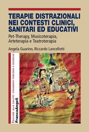 Terapie distrazionali nei contesti clinici, sanitari ed educativi. Pet-therapy, musicoterapia, arteterapia e teatroterapia - Angela Guarino, Riccardo Lancellotti - Libro Franco Angeli 2017, Educare alla salute: strumenti percorsi e ricerche | Libraccio.it