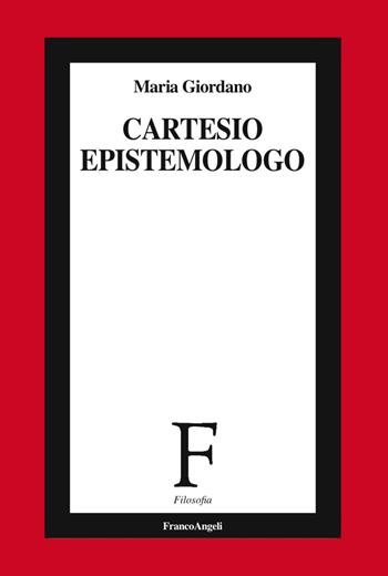 Cartesio epistemologo - Maria Giordano - Libro Franco Angeli 2017, Filosofia | Libraccio.it