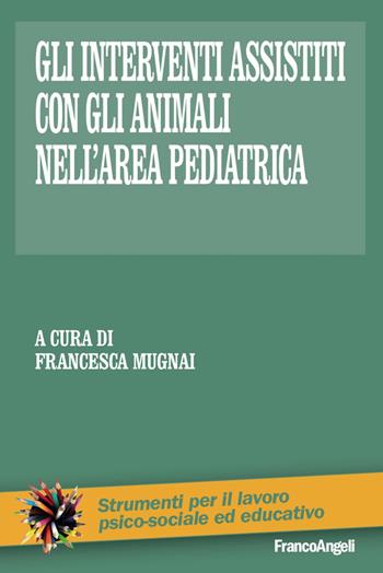 Gli interventi assistiti con gli animali nell'area pediatrica  - Libro Franco Angeli 2017, Strumenti per il lavoro psico-sociale ed educativo | Libraccio.it