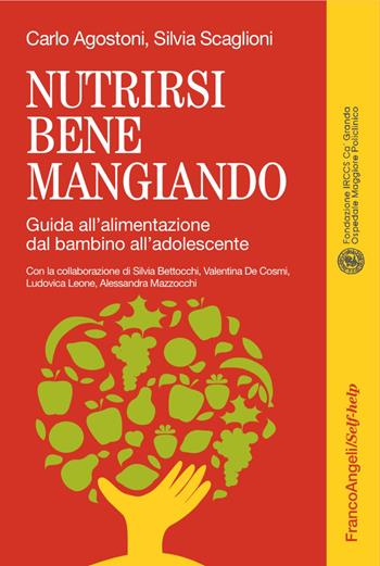 Nutrirsi bene mangiando. Guida all'alimentazione dal bambino all'adolescente - Carlo Agostoni, Silvia Scaglioni - Libro Franco Angeli 2017, Self-help | Libraccio.it