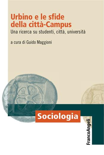 Urbino e le sfide della città-campus. Una ricerca su studenti, città, università  - Libro Franco Angeli 2017, Sociologia | Libraccio.it