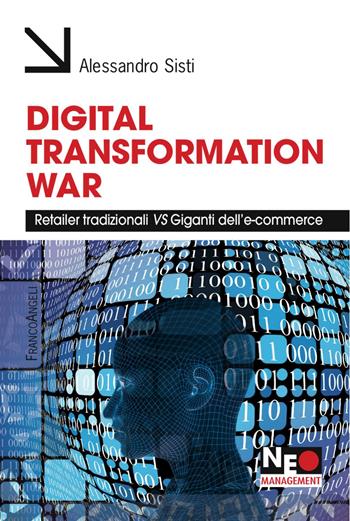 Digital transformation war. Retailer tradizionali vs giganti dell'e-commerce - Alessandro Sisti - Libro Franco Angeli 2017, Neo | Libraccio.it
