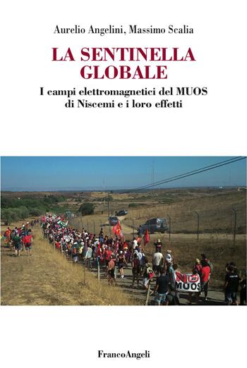La sentinella globale. I campi elettromagnetici del MUOS di Niscemi e i loro effetti - Aurelio Angelini, Massimo Scalia - Libro Franco Angeli 2017, Varie. Saggi e manuali | Libraccio.it