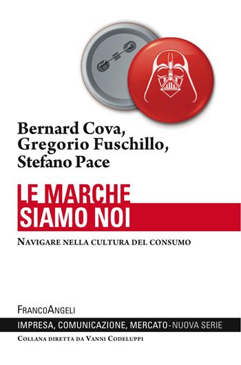 Le marche siamo noi. Navigare nella cultura del consumo - Bernard Cova, Stefano Pace, Gregorio Fuschillo - Libro Franco Angeli 2017, Impresa, comunicazione, mercato | Libraccio.it