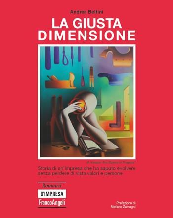 La giusta dimensione. Storia di un'impresa che ha saputo evolvere senza perdere di vista valori e persone - Andrea Bettini - Libro Franco Angeli 2017, Romanzi d'impresa | Libraccio.it